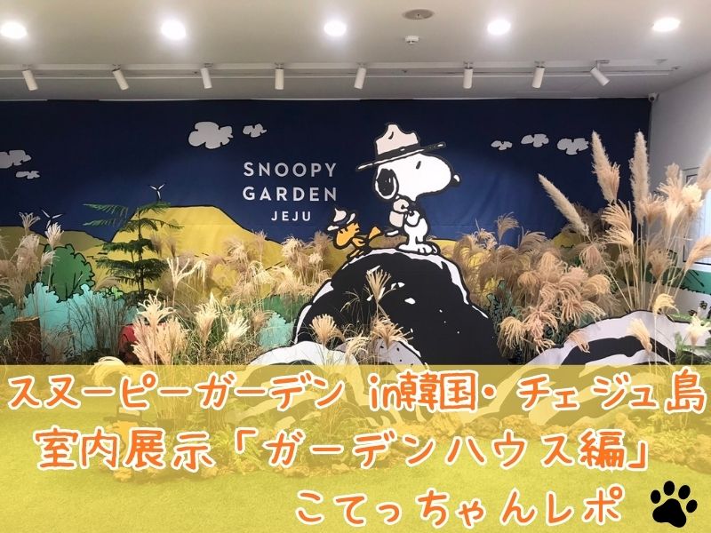 スヌーピーガーデン韓国チェジュ島ガーデンハウスこてっちゃんレポ1